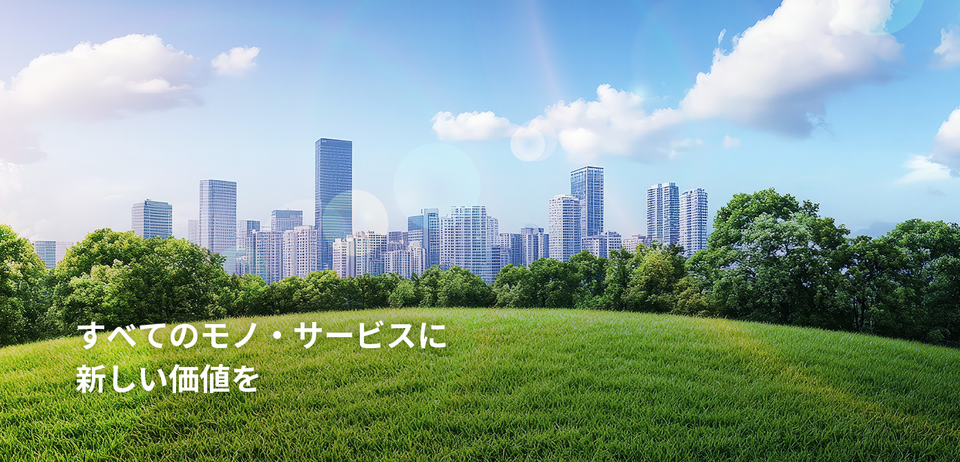 すべてのモノ・サービスに<br>新しい価値を
